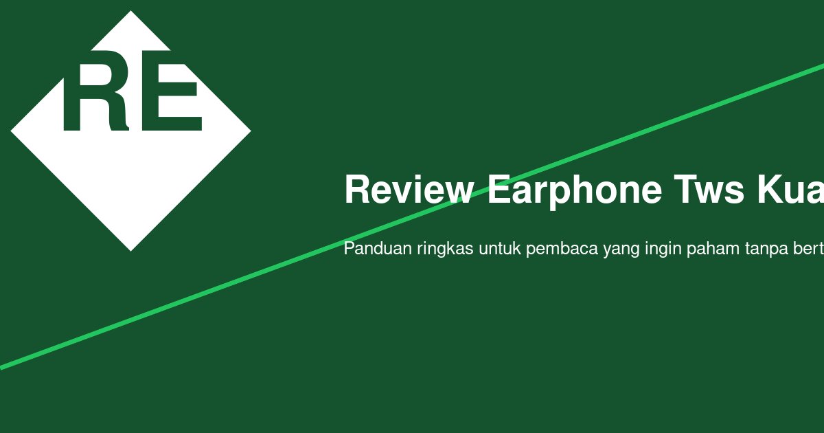 Review Earphone TWS Kualitas Suara Jernih: Apa yang Perlu Didengar Sebelum Membeli?